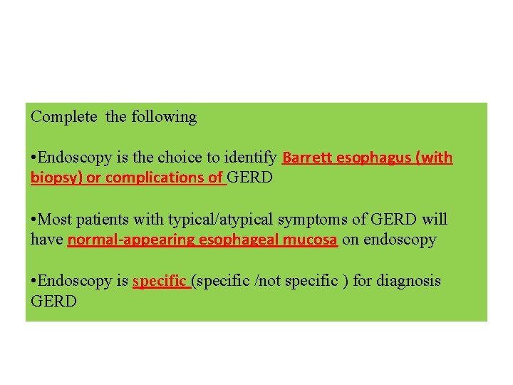 Complete the following • Endoscopy is the choice to identify Barrett esophagus (with biopsy)