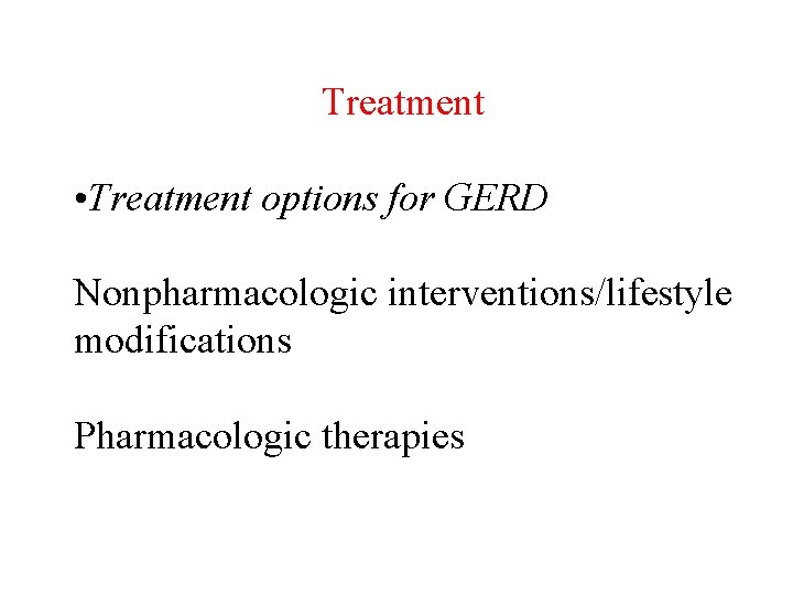 Treatment • Treatment options for GERD Nonpharmacologic interventions/lifestyle modifications Pharmacologic therapies 