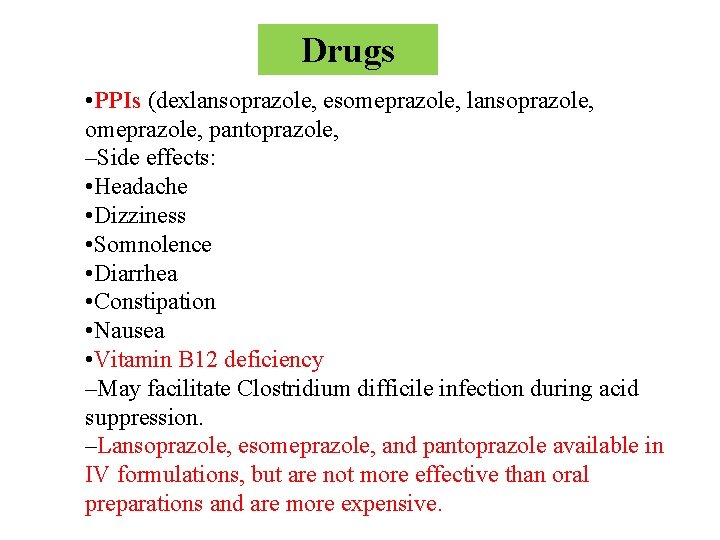 Drugs • PPIs (dexlansoprazole, esomeprazole, lansoprazole, omeprazole, pantoprazole, –Side effects: • Headache • Dizziness