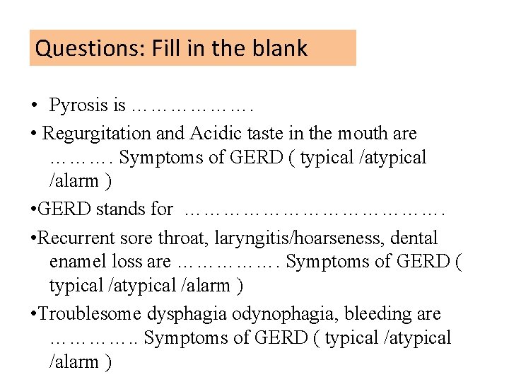 Questions: Fill in the blank • Pyrosis is ………………. • Regurgitation and Acidic taste
