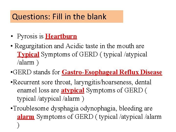 Questions: Fill in the blank • Pyrosis is Heartburn • Regurgitation and Acidic taste