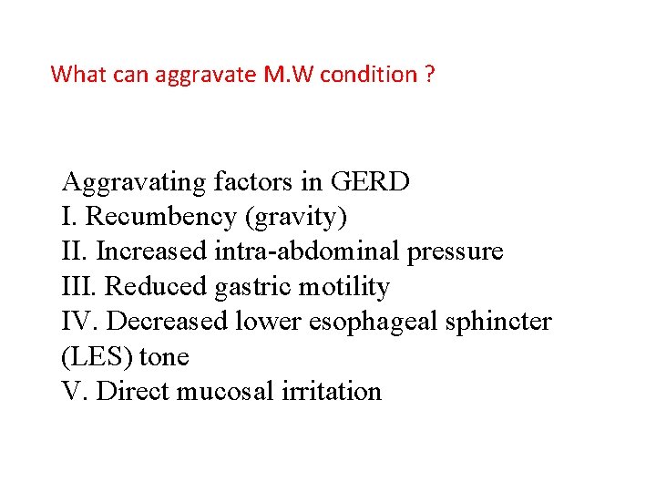 What can aggravate M. W condition ? Aggravating factors in GERD I. Recumbency (gravity)