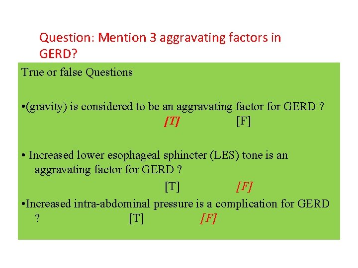 Question: Mention 3 aggravating factors in GERD? True or false Questions • (gravity) is