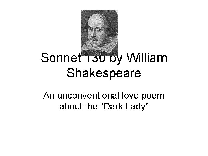Sonnet 130 by William Shakespeare An unconventional love poem about the “Dark Lady” 