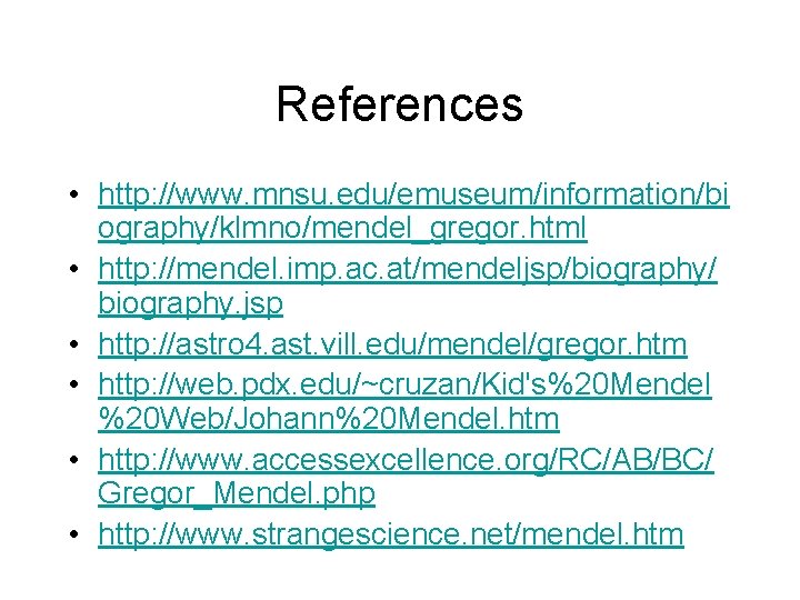 References • http: //www. mnsu. edu/emuseum/information/bi ography/klmno/mendel_gregor. html • http: //mendel. imp. ac. at/mendeljsp/biography/