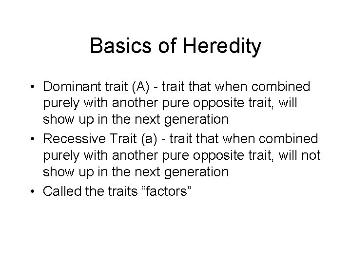 Basics of Heredity • Dominant trait (A) - trait that when combined purely with