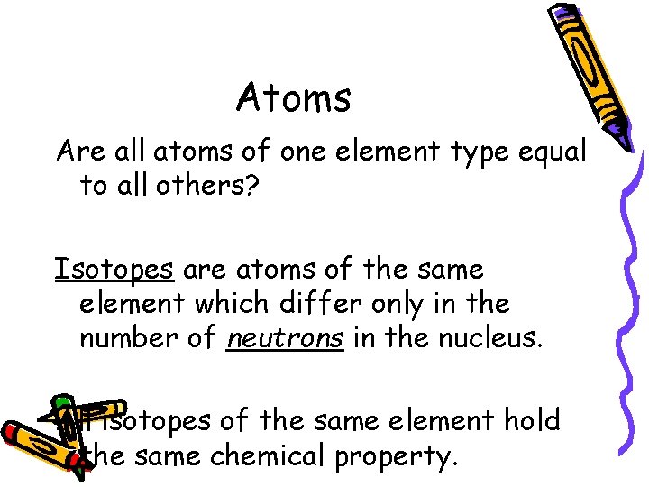 Atoms Are all atoms of one element type equal to all others? Isotopes are