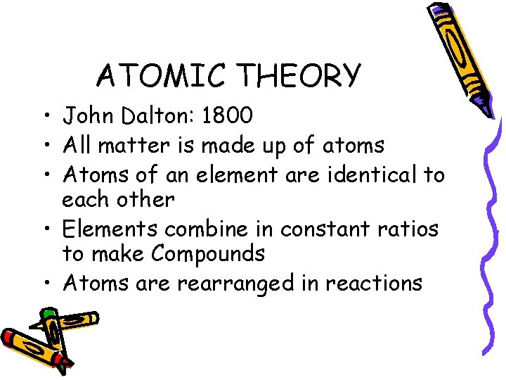 ATOMIC THEORY • John Dalton: 1800 • All matter is made up of atoms