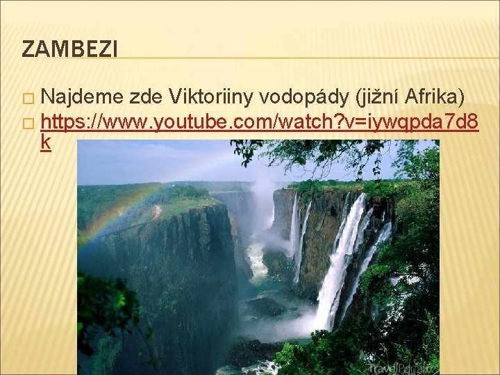 ZAMBEZI � Najdeme zde Viktoriiny vodopády (jižní Afrika) � https: //www. youtube. com/watch? v=iywqpda