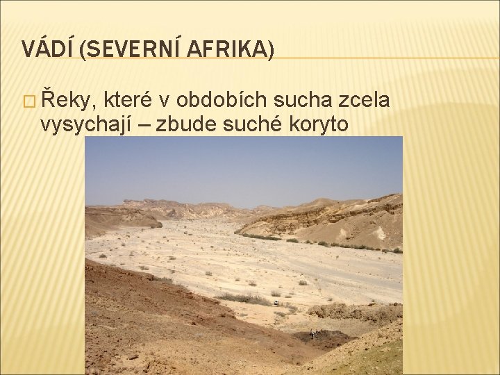 VÁDÍ (SEVERNÍ AFRIKA) � Řeky, které v obdobích sucha zcela vysychají – zbude suché