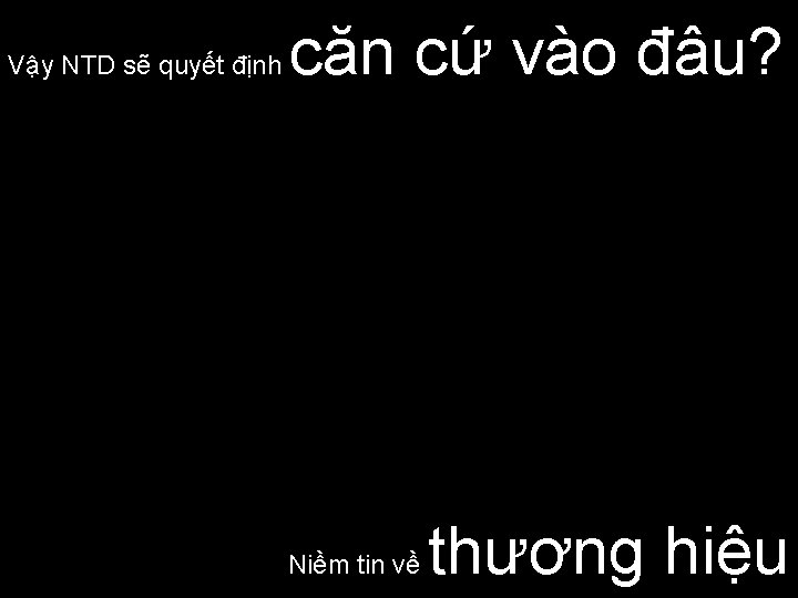 Vậy NTD sẽ quyết định căn cứ vào đâu? Niềm tin về thương hiệu