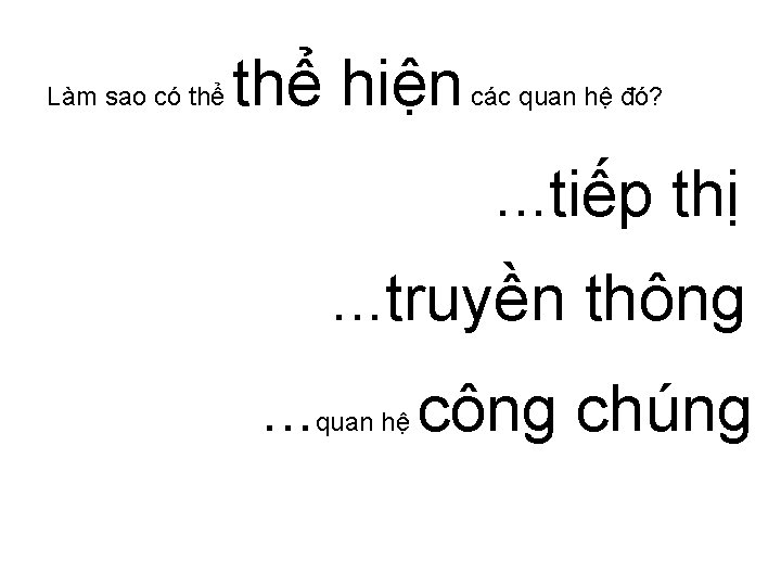 Làm sao có thể hiện các quan hệ đó? . . . tiếp thị. Làm sao có thể hiện các quan hệ đó? . . . tiếp thị.