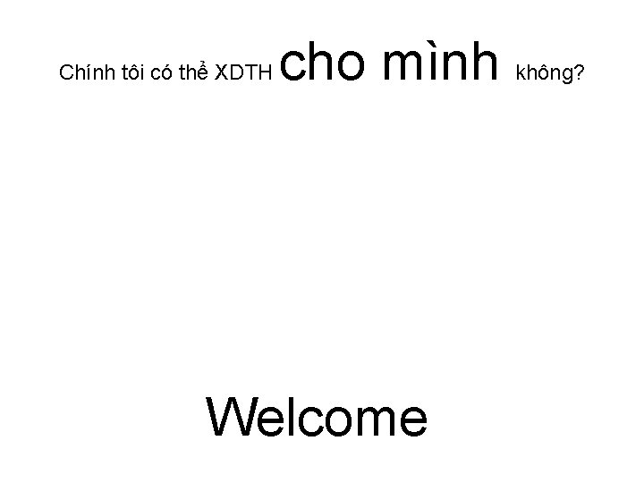 Chính tôi có thể XDTH cho mình Welcome không? 