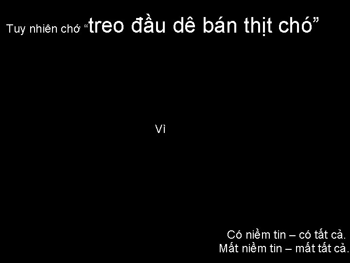 Tuy nhiên chớ “ treo đầu dê bán thịt chó” Vì Có niềm tin