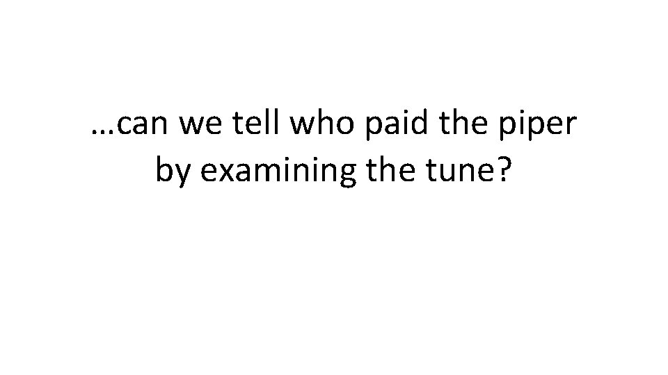 …can we tell who paid the piper by examining the tune? 