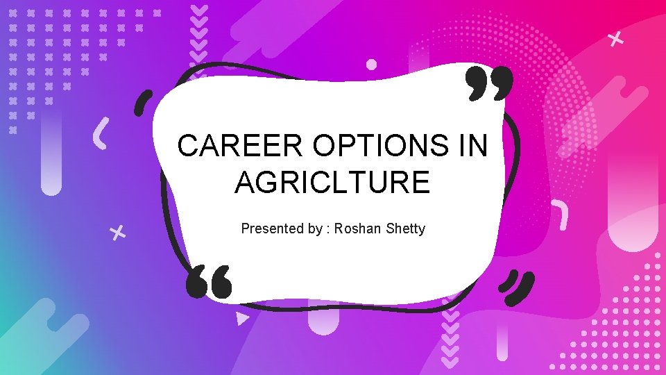 CAREER OPTIONS IN AGRICLTURE Presented by : Roshan Shetty 