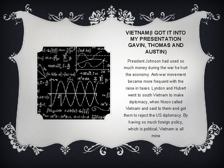 VIETNAM(I GOT IT INTO MY PRESENTATION GAVIN, THOMAS AND AUSTIN) President Johnson had used