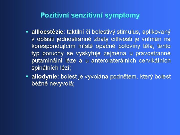 Pozitivní senzitivní symptomy § allloestézie: taktilní či bolestivý stimulus, aplikovaný v oblasti jednostranné ztráty