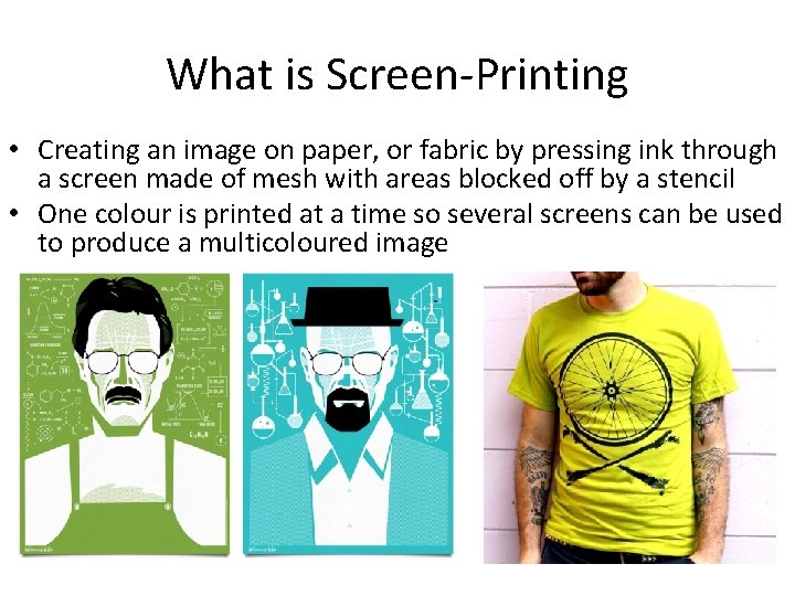 What is Screen-Printing • Creating an image on paper, or fabric by pressing ink