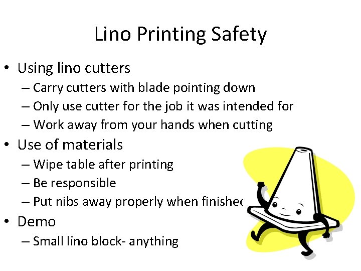 Lino Printing Safety • Using lino cutters – Carry cutters with blade pointing down