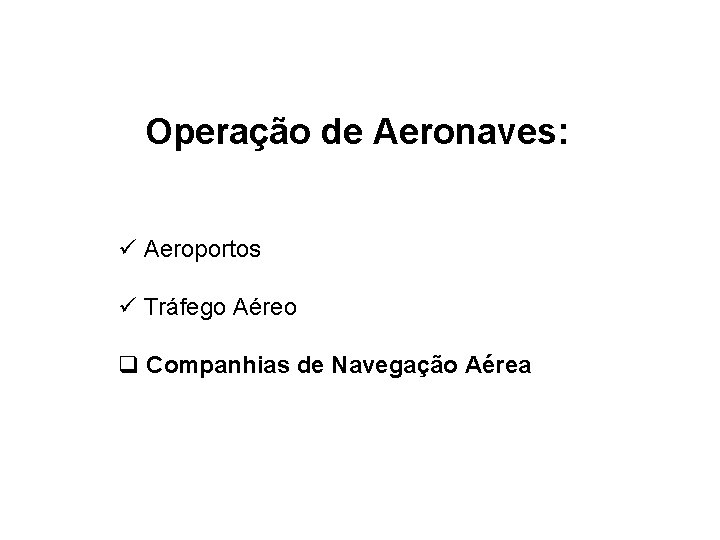 Operação de Aeronaves: ü Aeroportos ü Tráfego Aéreo q Companhias de Navegação Aérea 