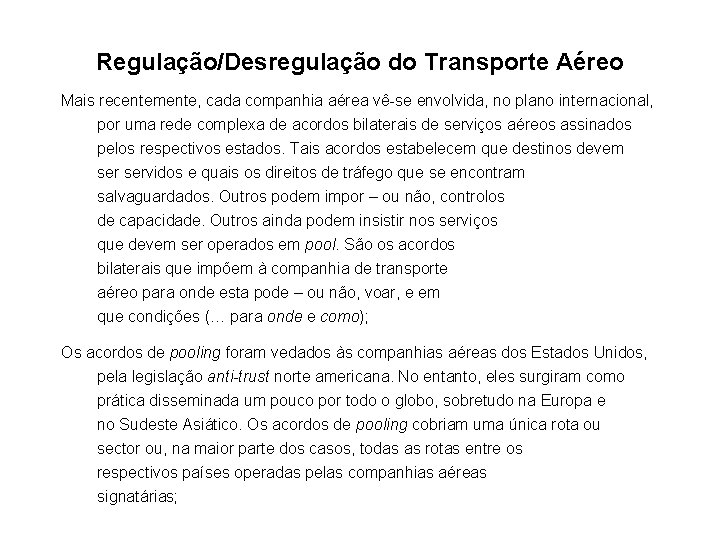 Regulação/Desregulação do Transporte Aéreo Mais recentemente, cada companhia aérea vê-se envolvida, no plano internacional,