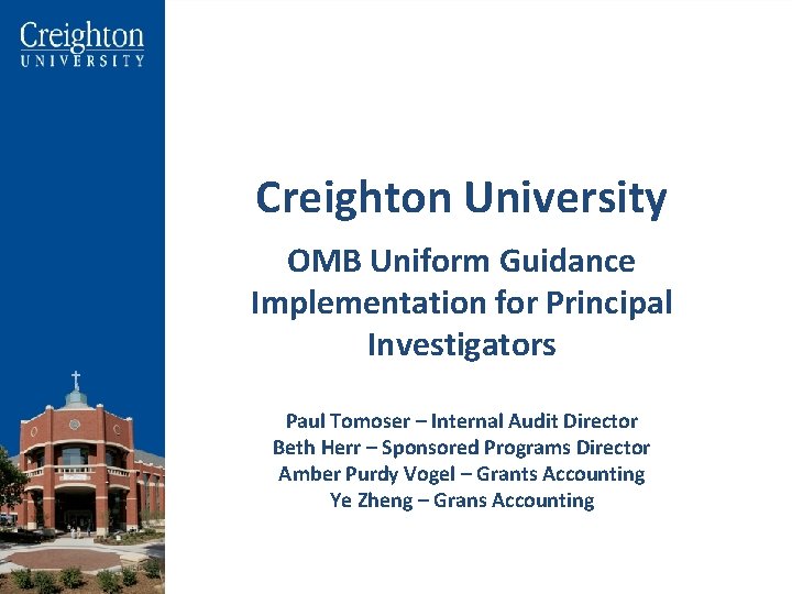 Creighton University OMB Uniform Guidance Implementation for Principal Investigators Paul Tomoser – Internal Audit