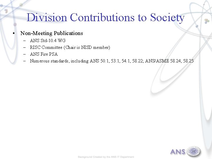 Division Contributions to Society • Non-Meeting Publications – – ANS Std-10. 4 WG RISC