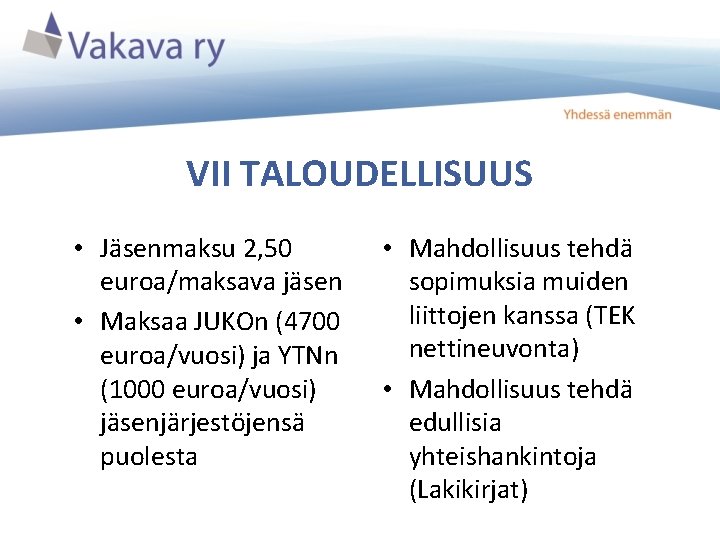 VII TALOUDELLISUUS • Jäsenmaksu 2, 50 euroa/maksava jäsen • Maksaa JUKOn (4700 euroa/vuosi) ja