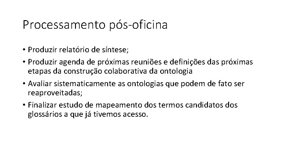 Processamento pós-oficina • Produzir relatório de síntese; • Produzir agenda de próximas reuniões e