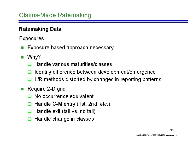 Claims-Made Ratemaking Data Exposures n Exposure based approach necessary n Why? q Handle various