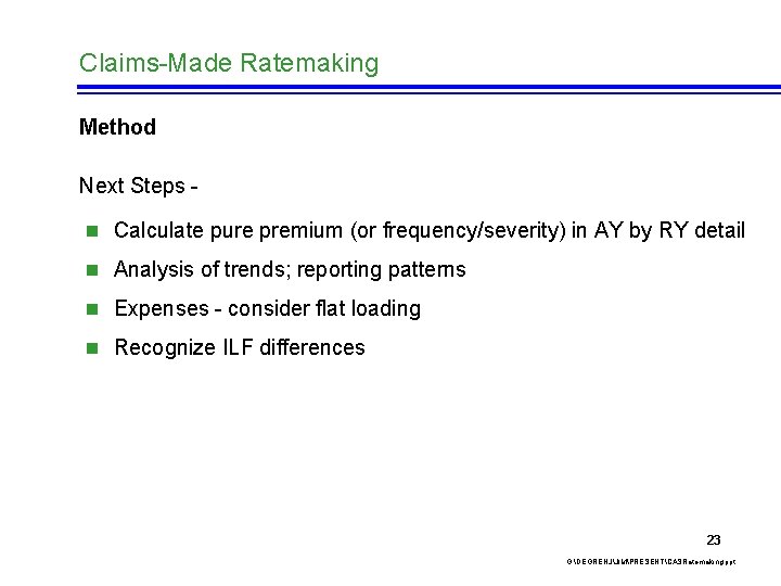 Claims-Made Ratemaking Method Next Steps n Calculate pure premium (or frequency/severity) in AY by