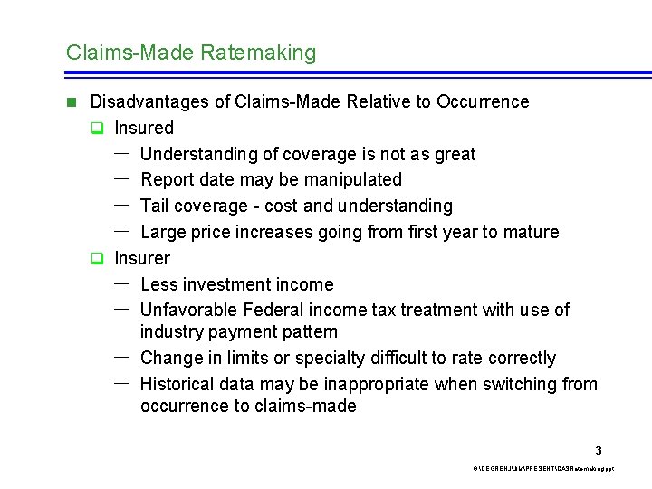 Claims-Made Ratemaking n Disadvantages of Claims-Made Relative to Occurrence q Insured - Understanding of