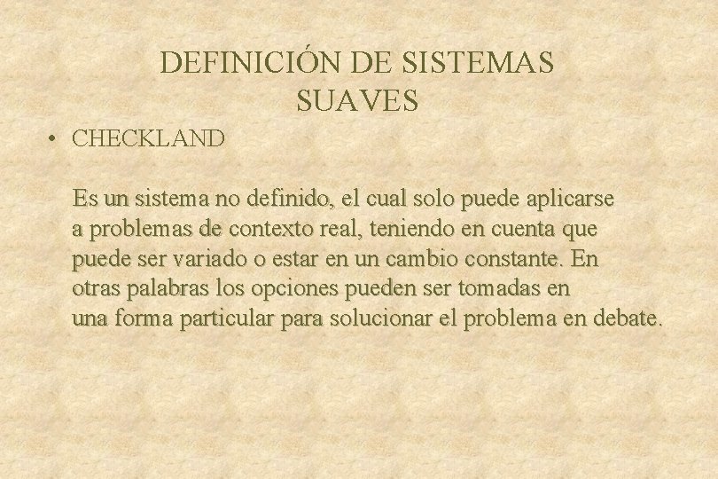 DEFINICIÓN DE SISTEMAS SUAVES • CHECKLAND Es un sistema no definido, el cual solo