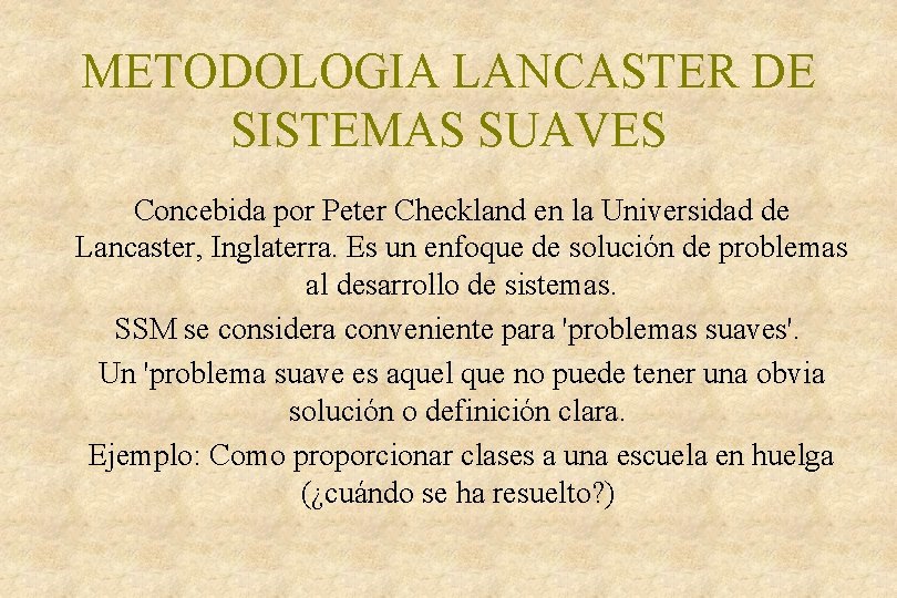 METODOLOGIA LANCASTER DE SISTEMAS SUAVES Concebida por Peter Checkland en la Universidad de Lancaster,