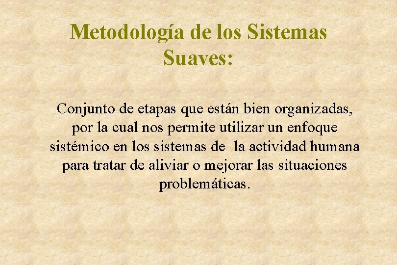 Metodología de los Sistemas Suaves: Conjunto de etapas que están bien organizadas, por la