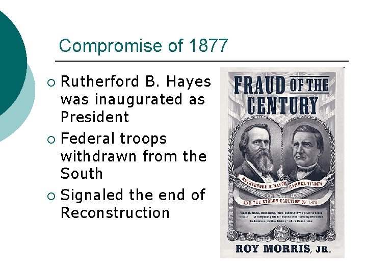 Compromise of 1877 Rutherford B. Hayes was inaugurated as President ¡ Federal troops withdrawn