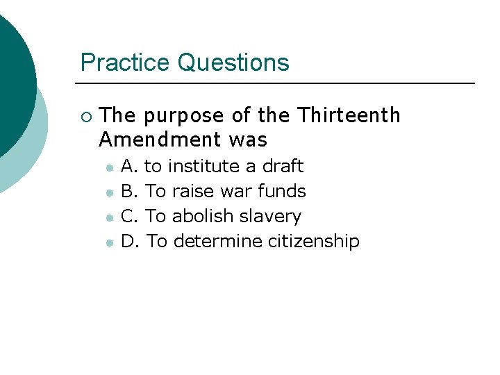 Practice Questions ¡ The purpose of the Thirteenth Amendment was l l A. to