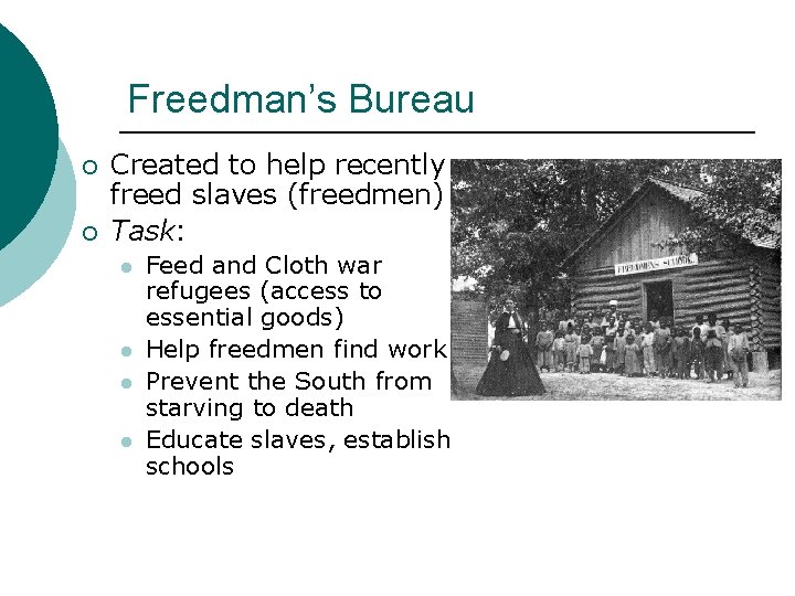 Freedman’s Bureau ¡ ¡ Created to help recently freed slaves (freedmen) Task: l l