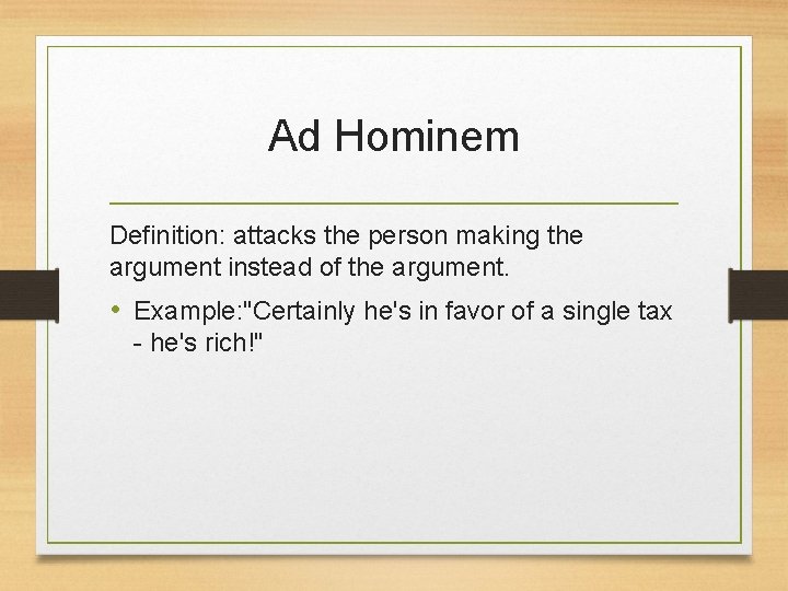 Ad Hominem Definition: attacks the person making the argument instead of the argument. •