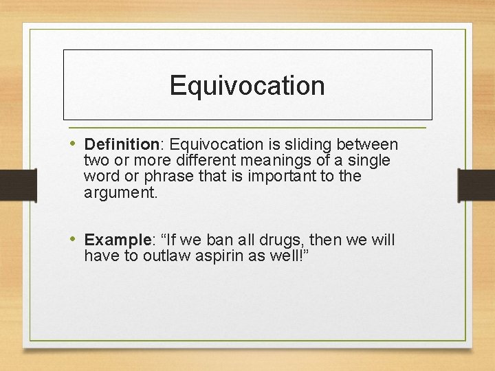 Equivocation • Definition: Equivocation is sliding between two or more different meanings of a