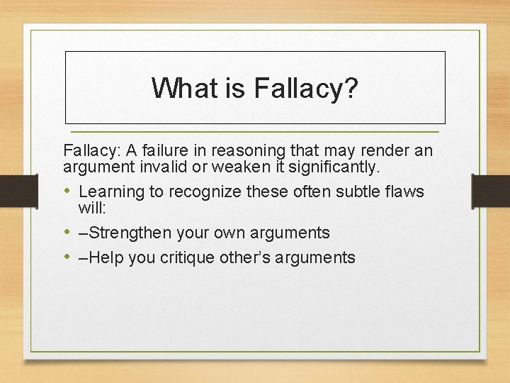 What is Fallacy? Fallacy: A failure in reasoning that may render an argument invalid