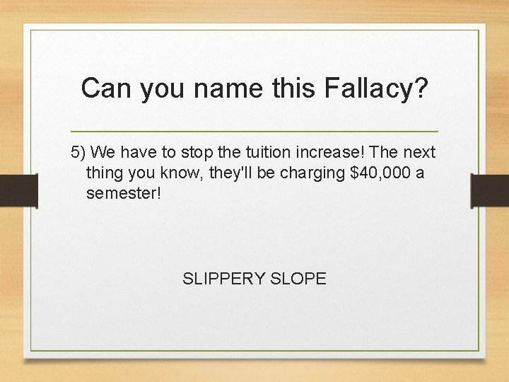 Can you name this Fallacy? 5) We have to stop the tuition increase! The