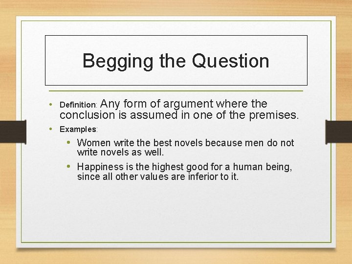 Begging the Question • Definition: Any form of argument where the conclusion is assumed