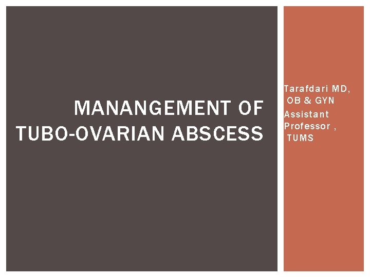 MANANGEMENT OF TUBO-OVARIAN ABSCESS Tarafdari MD, OB & GYN Assistant Professor , TUMS 