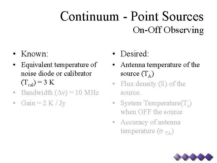 Continuum - Point Sources On-Off Observing • Known: • Desired: • Equivalent temperature of