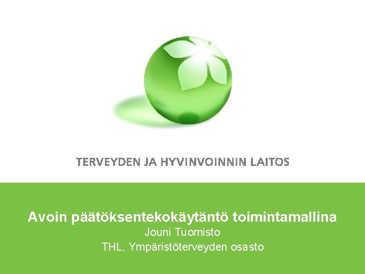 Avoin päätöksentekokäytäntö toimintamallina Jouni Tuomisto THL, Ympäristöterveyden osasto 