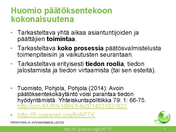 Huomio päätöksentekoon kokonaisuutena • Tarkasteltava yhtä aikaa asiantuntijoiden ja päättäjien toimintaa. • Tarkasteltava koko