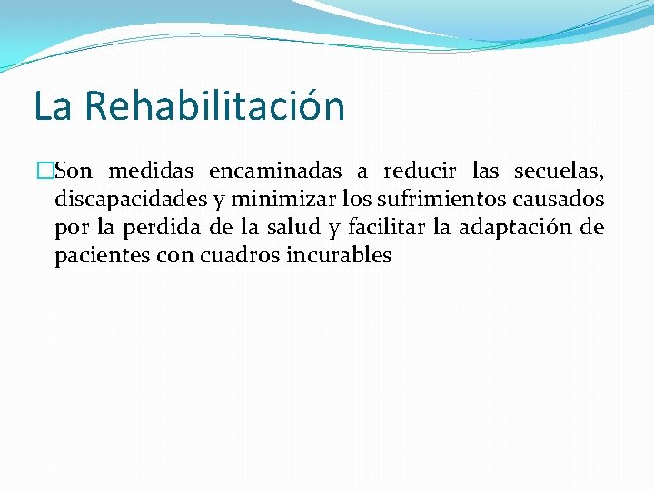La Rehabilitación �Son medidas encaminadas a reducir las secuelas, discapacidades y minimizar los sufrimientos