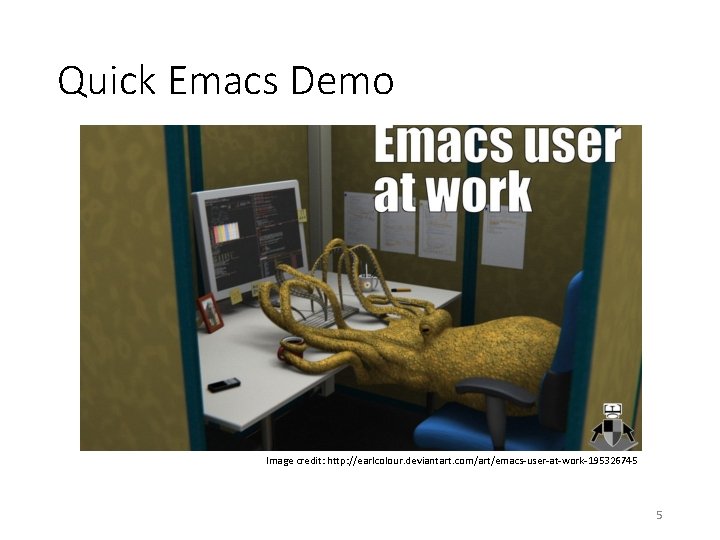 Quick Emacs Demo Image credit: http: //earlcolour. deviantart. com/art/emacs-user-at-work-195326745 5 